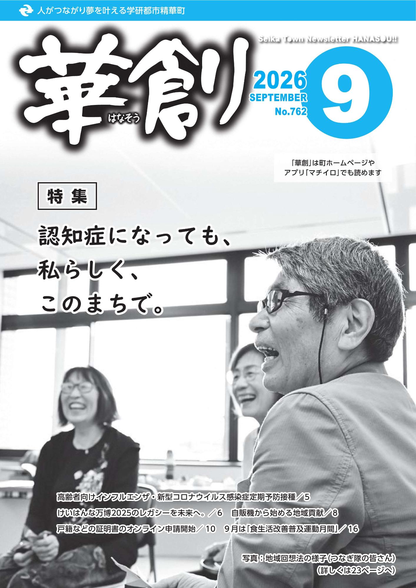 人がつながり夢を叶える学研都市精華町 華創 2026 9 SEPTEMBER No.762 Seika Town Newsletter HANASOU!! 「華創」は町ホームページやアプリ「マチイロ」でも読めます 写真:地域回想法の様子(つなぎ隊の皆さん)(詳しくは23ページへ)