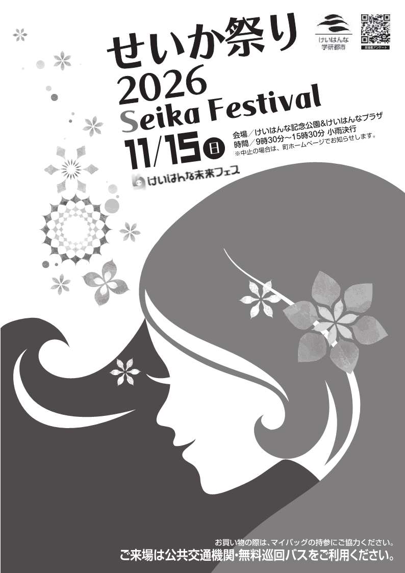 せいか祭り2026 Seika Festival けいはんな学研都市 11月15日(日曜日) 来場者アンケート 会場 けいはんな記念公園アンドけいはんなプラザ 時間 9時30分から15時30分 小雨決行 中止の場合は、町ホームページでお知らせします。 お買い物の際は、マイバッグの持参にご協力ください。 ご来場は公共交通機関・無料巡回バスをご利用ください。