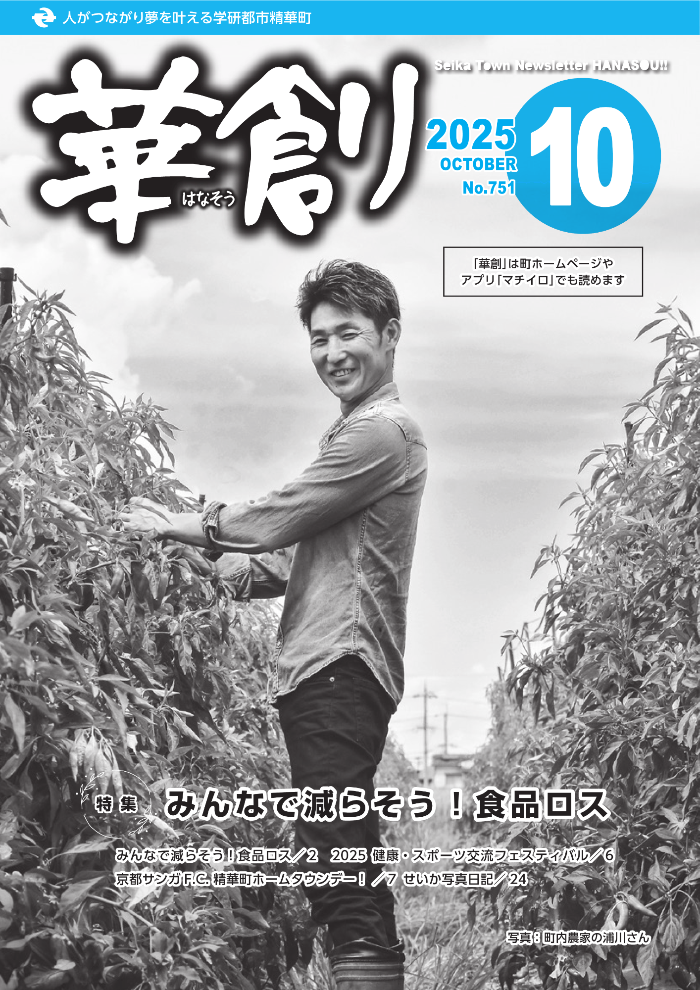 人がつながり夢を叶える学研都市精華町 華創はなそう 2025 OCTOBER No.751 Seika Town Newsletter HANASOU 「華創」は町ホームページやアプリ「マチイロ」でも読めます。写真：町内農家の浦川さん その他の内容は本文に掲載しています。